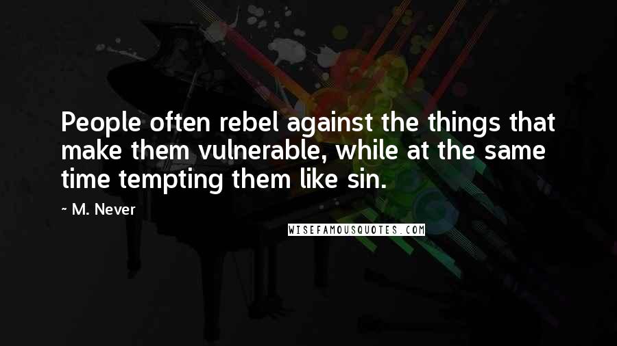 M. Never Quotes: People often rebel against the things that make them vulnerable, while at the same time tempting them like sin.