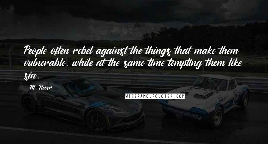 M. Never Quotes: People often rebel against the things that make them vulnerable, while at the same time tempting them like sin.