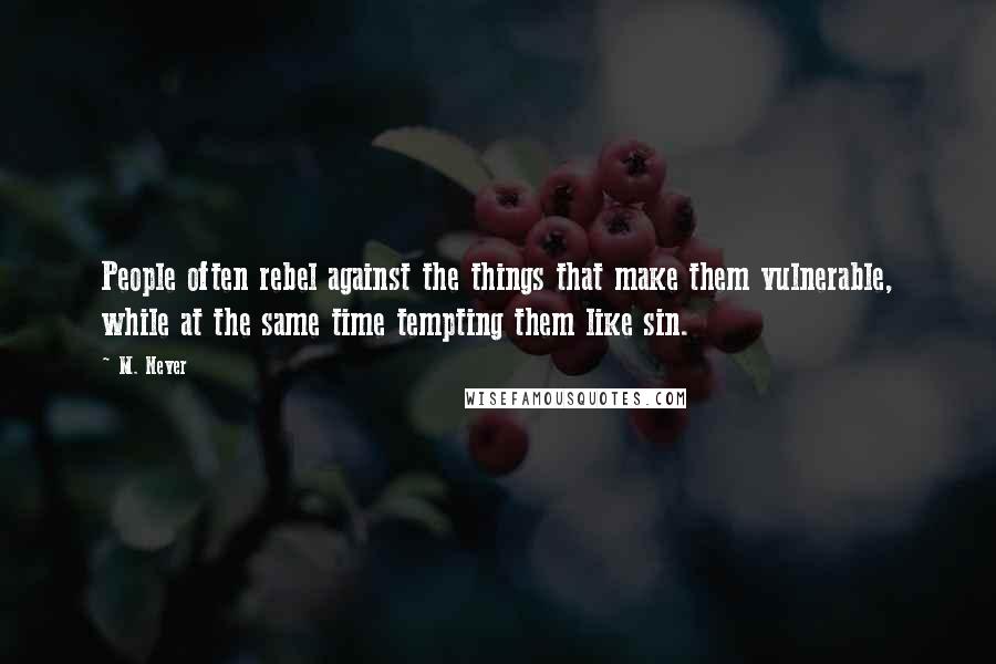 M. Never Quotes: People often rebel against the things that make them vulnerable, while at the same time tempting them like sin.