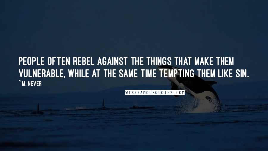 M. Never Quotes: People often rebel against the things that make them vulnerable, while at the same time tempting them like sin.