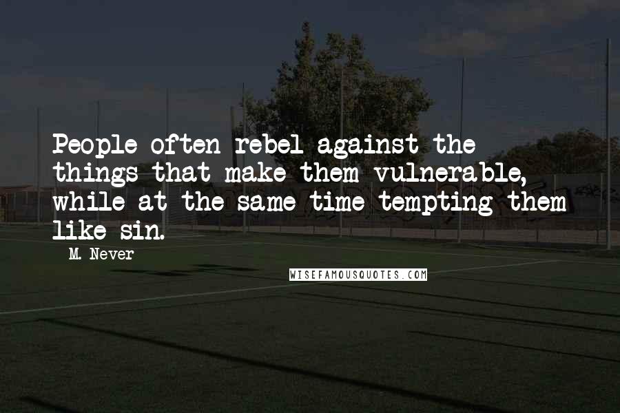 M. Never Quotes: People often rebel against the things that make them vulnerable, while at the same time tempting them like sin.