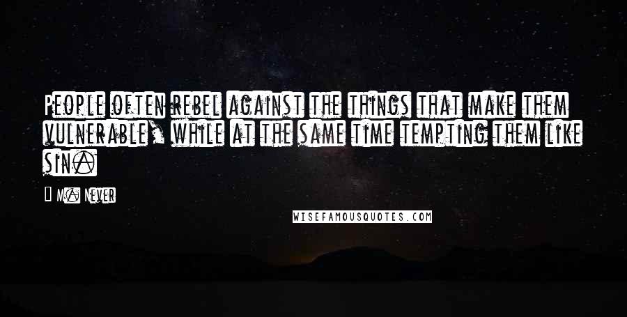 M. Never Quotes: People often rebel against the things that make them vulnerable, while at the same time tempting them like sin.