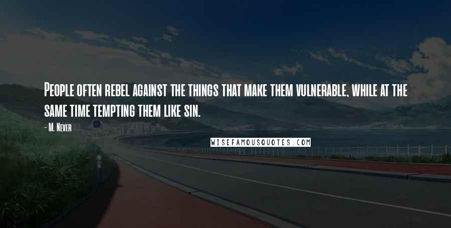 M. Never Quotes: People often rebel against the things that make them vulnerable, while at the same time tempting them like sin.