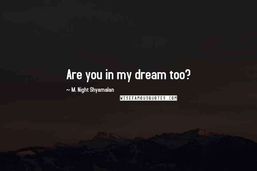 M. Night Shyamalan Quotes: Are you in my dream too?