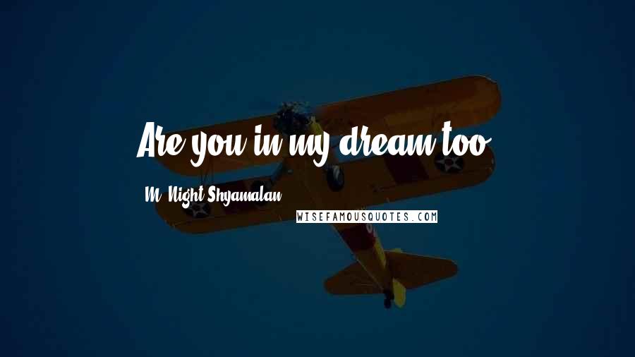 M. Night Shyamalan Quotes: Are you in my dream too?