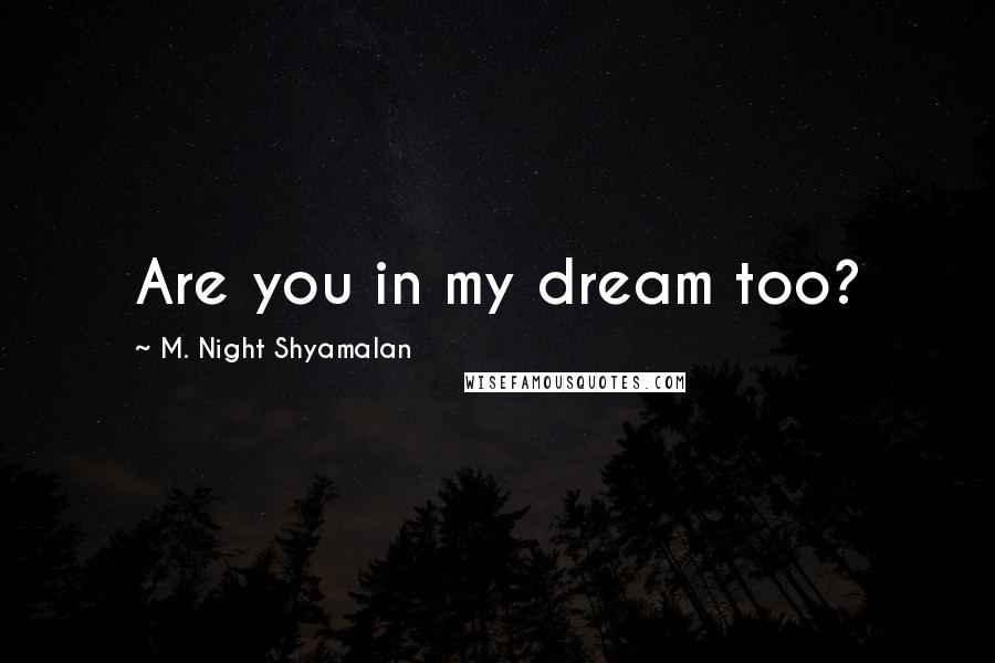 M. Night Shyamalan Quotes: Are you in my dream too?