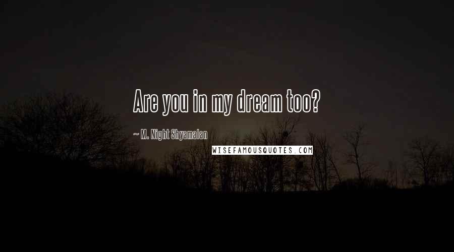 M. Night Shyamalan Quotes: Are you in my dream too?