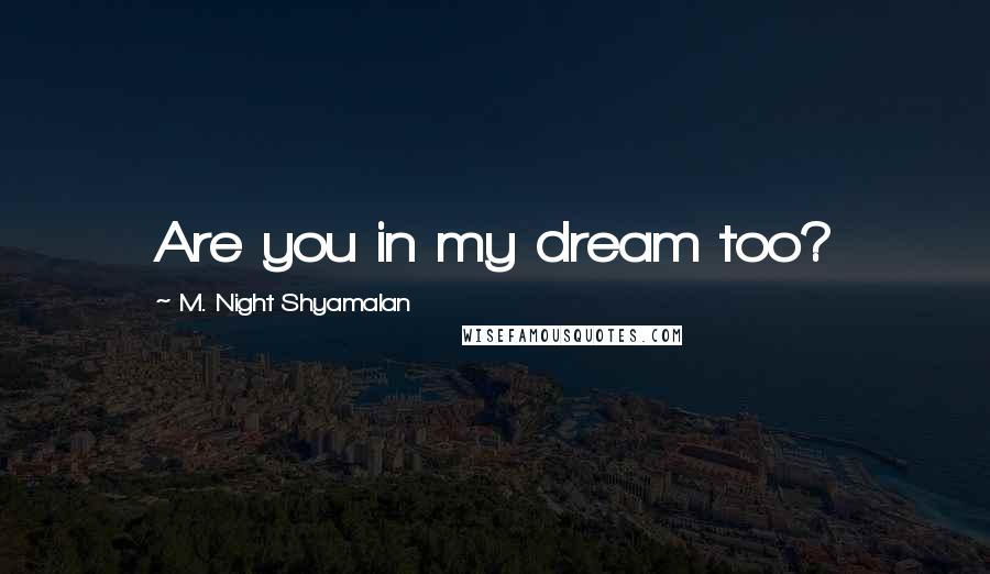 M. Night Shyamalan Quotes: Are you in my dream too?