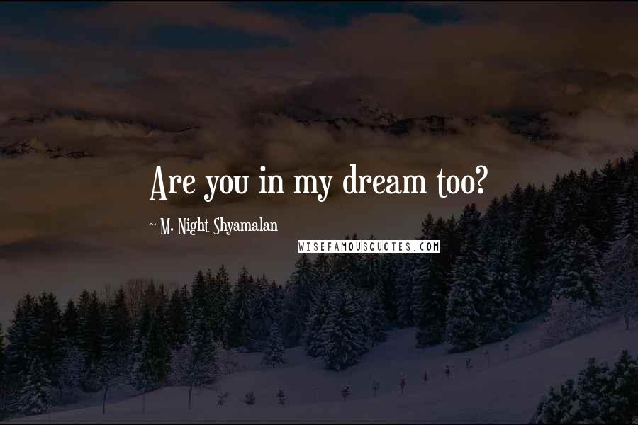 M. Night Shyamalan Quotes: Are you in my dream too?