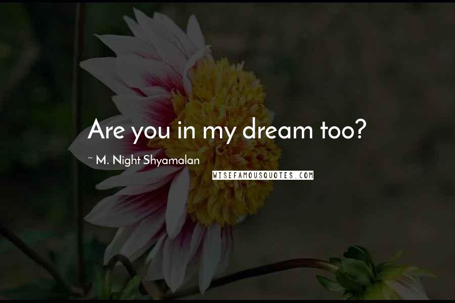 M. Night Shyamalan Quotes: Are you in my dream too?