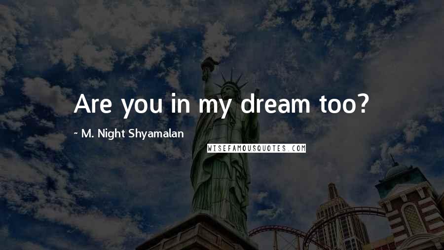 M. Night Shyamalan Quotes: Are you in my dream too?