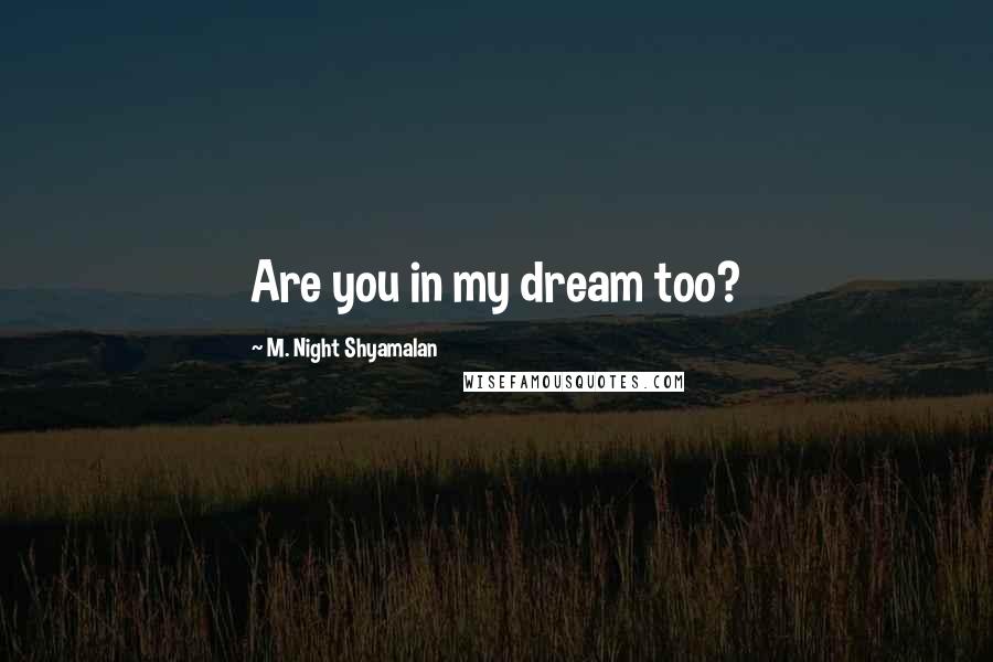 M. Night Shyamalan Quotes: Are you in my dream too?