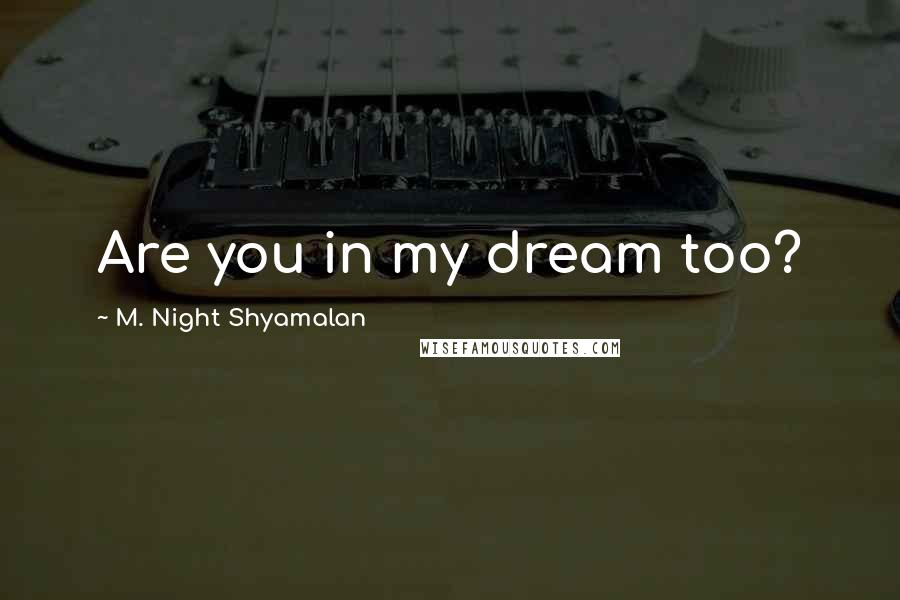 M. Night Shyamalan Quotes: Are you in my dream too?