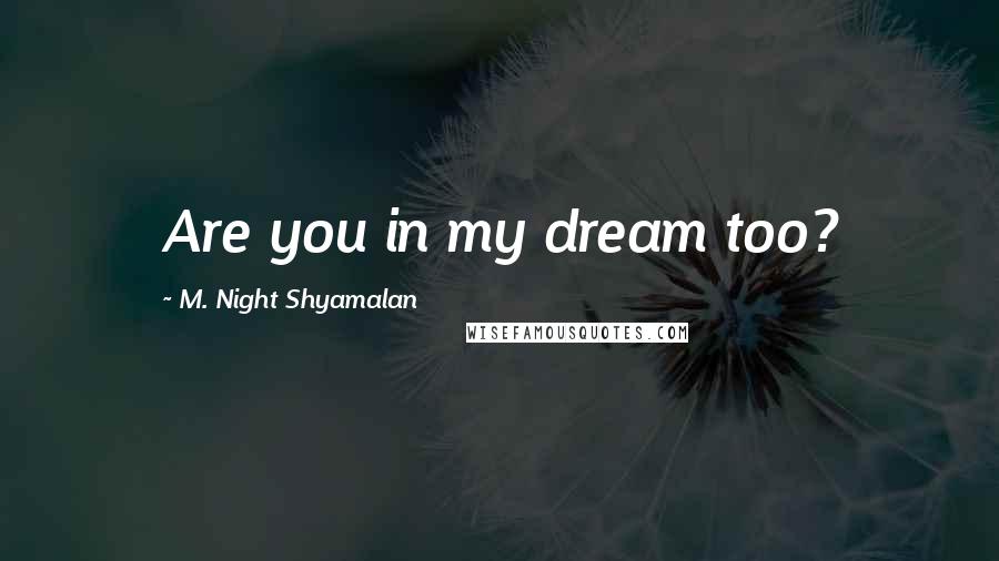 M. Night Shyamalan Quotes: Are you in my dream too?