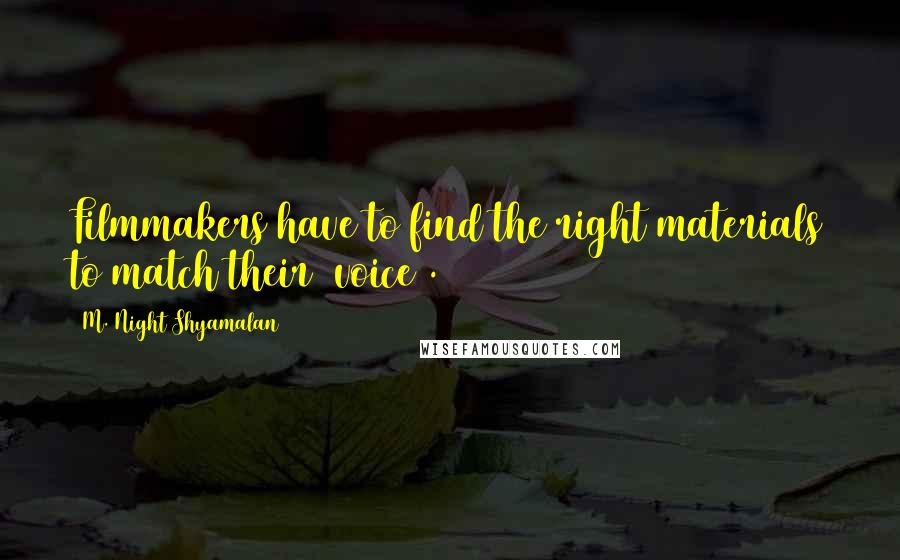 M. Night Shyamalan Quotes: Filmmakers have to find the right materials to match their [voice].