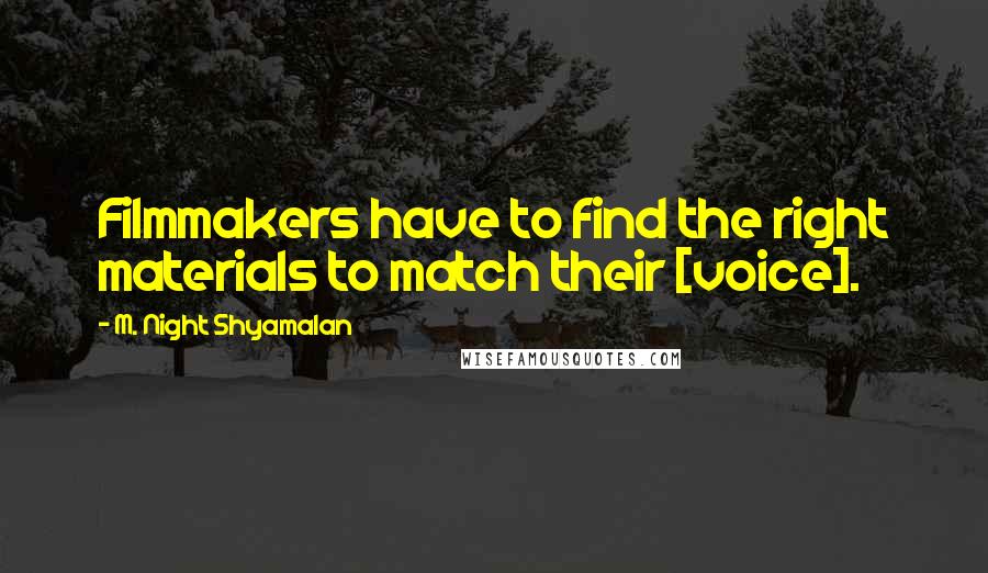 M. Night Shyamalan Quotes: Filmmakers have to find the right materials to match their [voice].