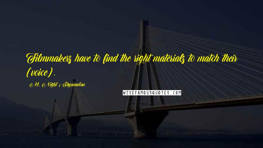 M. Night Shyamalan Quotes: Filmmakers have to find the right materials to match their [voice].