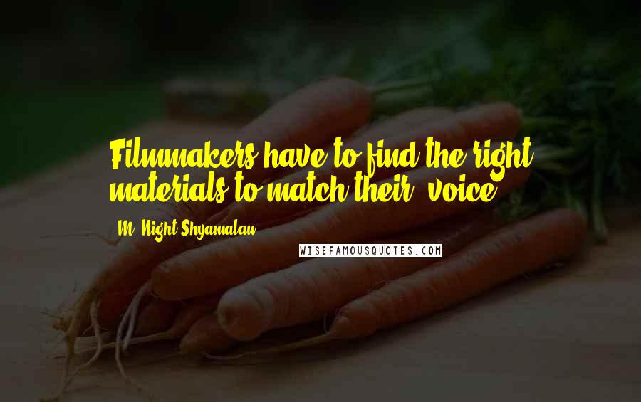 M. Night Shyamalan Quotes: Filmmakers have to find the right materials to match their [voice].