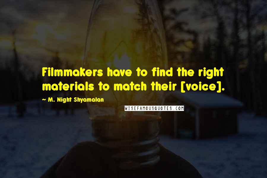 M. Night Shyamalan Quotes: Filmmakers have to find the right materials to match their [voice].