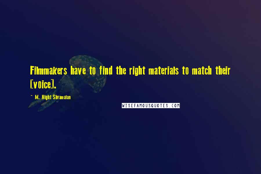 M. Night Shyamalan Quotes: Filmmakers have to find the right materials to match their [voice].