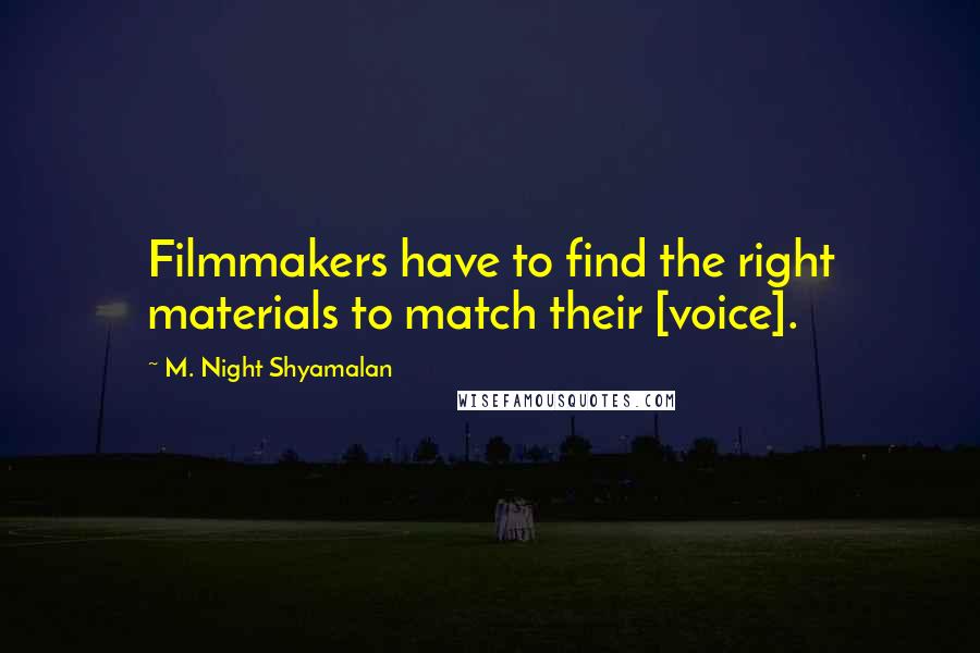 M. Night Shyamalan Quotes: Filmmakers have to find the right materials to match their [voice].