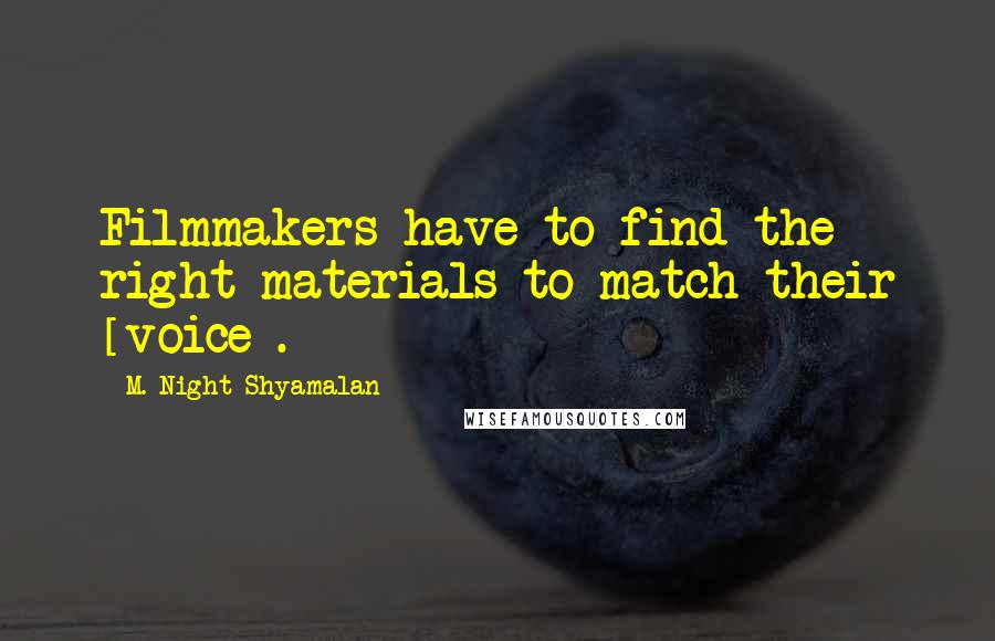 M. Night Shyamalan Quotes: Filmmakers have to find the right materials to match their [voice].