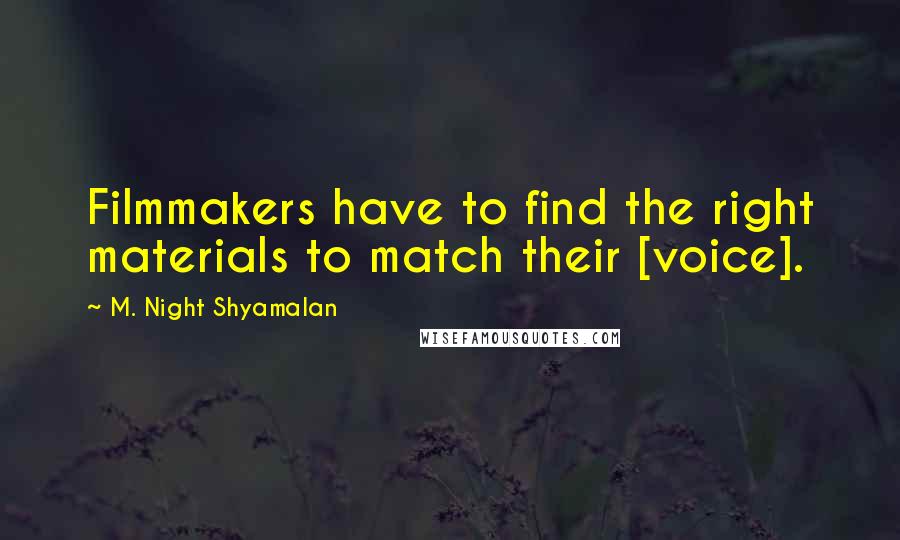 M. Night Shyamalan Quotes: Filmmakers have to find the right materials to match their [voice].