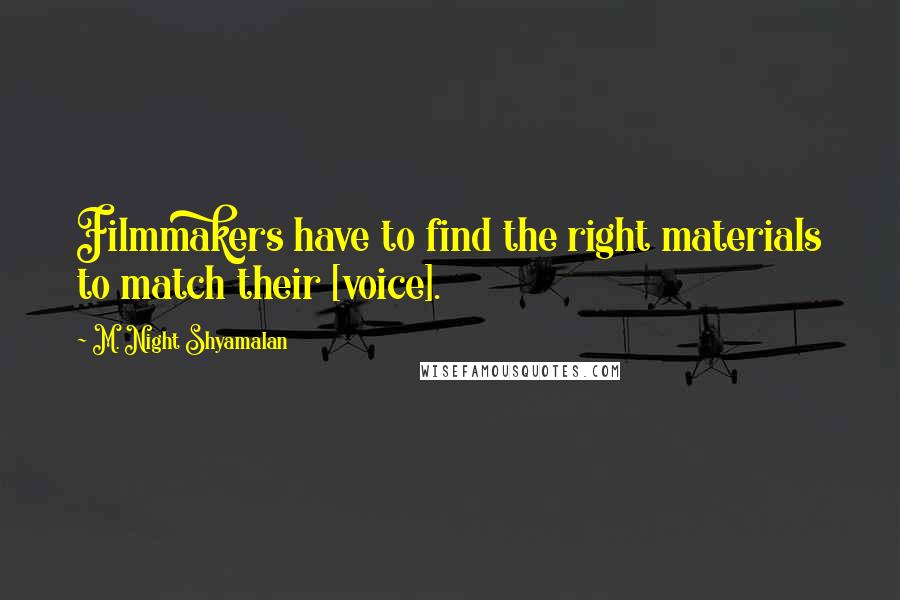 M. Night Shyamalan Quotes: Filmmakers have to find the right materials to match their [voice].