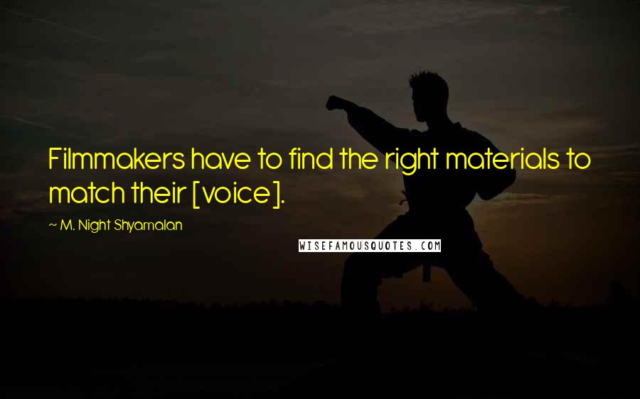 M. Night Shyamalan Quotes: Filmmakers have to find the right materials to match their [voice].