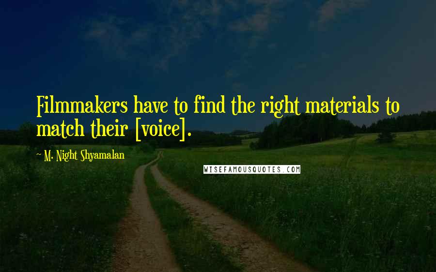 M. Night Shyamalan Quotes: Filmmakers have to find the right materials to match their [voice].