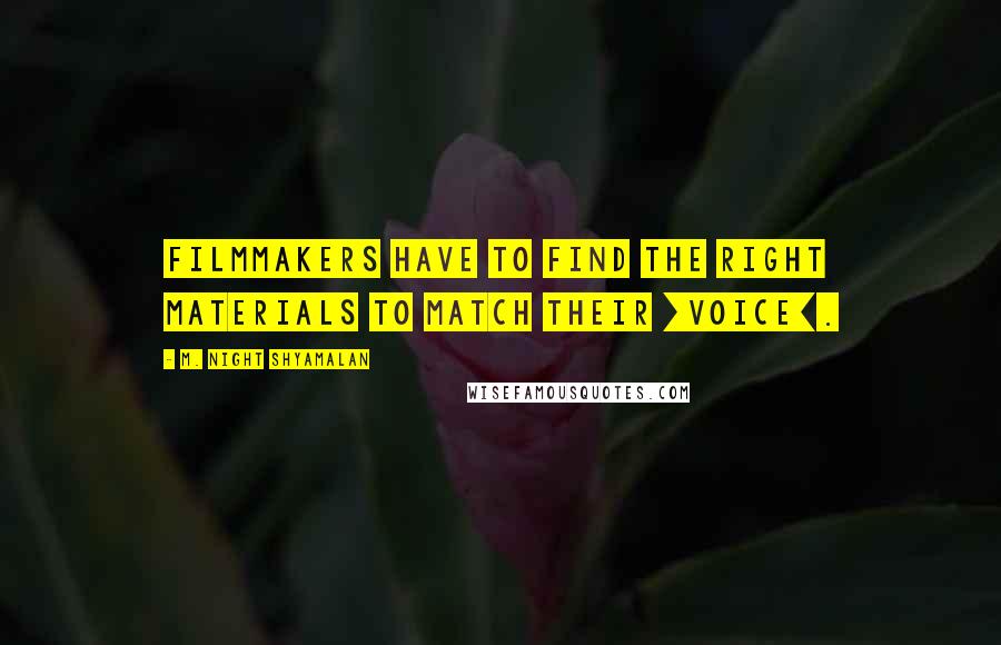 M. Night Shyamalan Quotes: Filmmakers have to find the right materials to match their [voice].