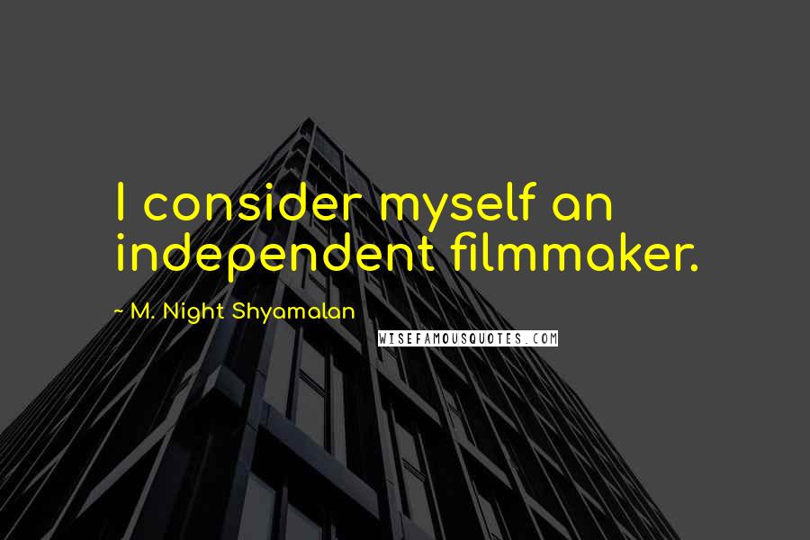 M. Night Shyamalan Quotes: I consider myself an independent filmmaker.