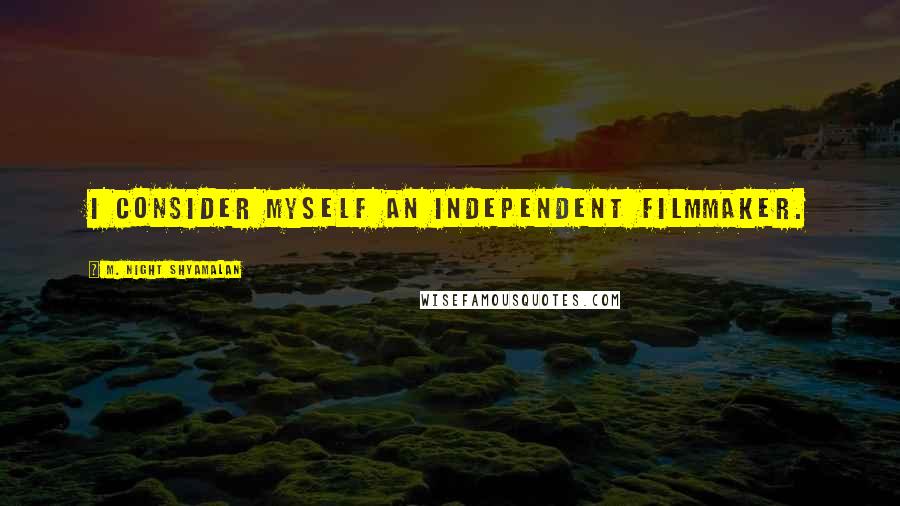 M. Night Shyamalan Quotes: I consider myself an independent filmmaker.