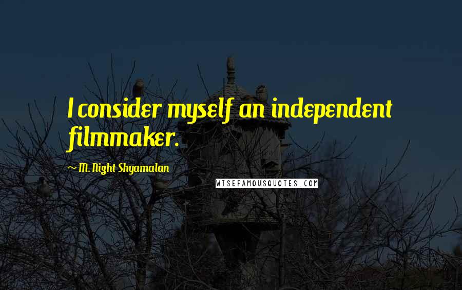 M. Night Shyamalan Quotes: I consider myself an independent filmmaker.