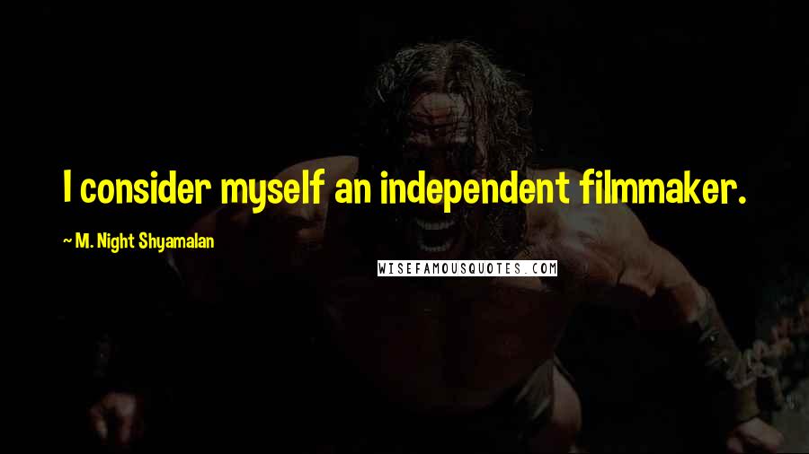 M. Night Shyamalan Quotes: I consider myself an independent filmmaker.