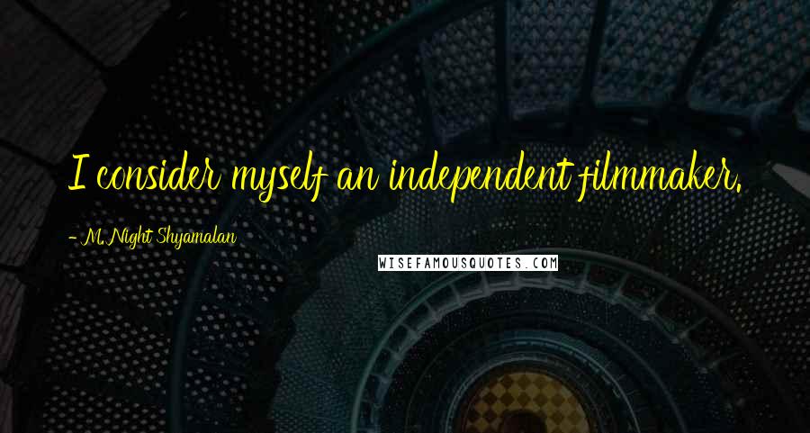 M. Night Shyamalan Quotes: I consider myself an independent filmmaker.