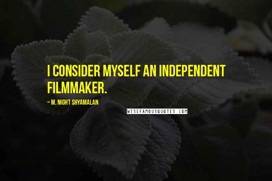 M. Night Shyamalan Quotes: I consider myself an independent filmmaker.