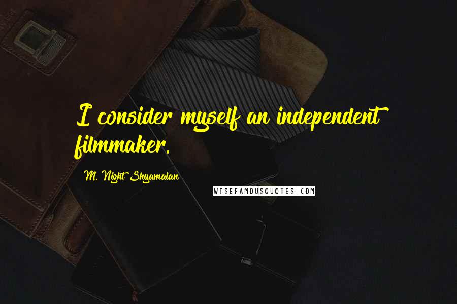 M. Night Shyamalan Quotes: I consider myself an independent filmmaker.