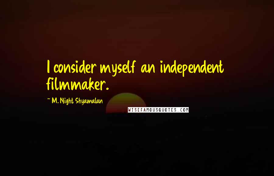 M. Night Shyamalan Quotes: I consider myself an independent filmmaker.