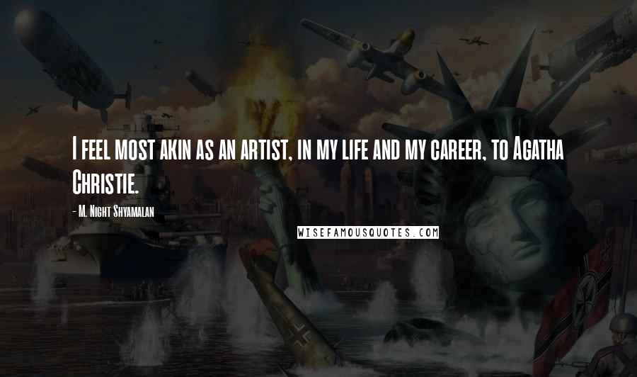M. Night Shyamalan Quotes: I feel most akin as an artist, in my life and my career, to Agatha Christie.
