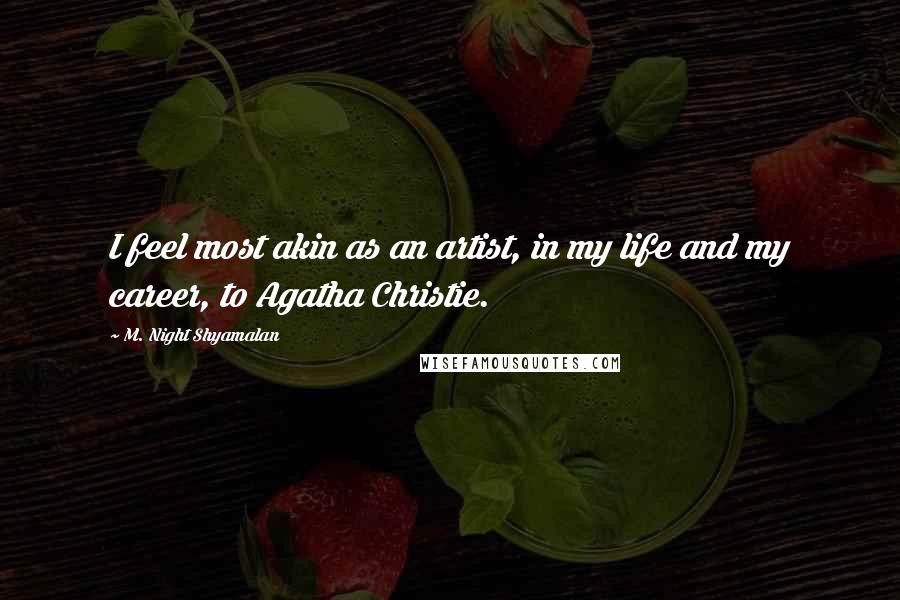 M. Night Shyamalan Quotes: I feel most akin as an artist, in my life and my career, to Agatha Christie.