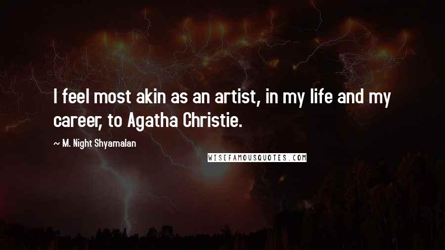 M. Night Shyamalan Quotes: I feel most akin as an artist, in my life and my career, to Agatha Christie.
