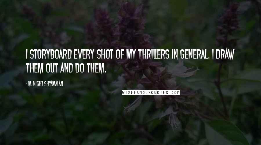 M. Night Shyamalan Quotes: I storyboard every shot of my thrillers in general. I draw them out and do them.
