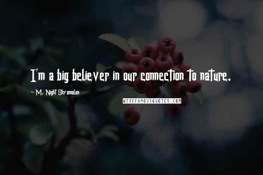 M. Night Shyamalan Quotes: I'm a big believer in our connection to nature.
