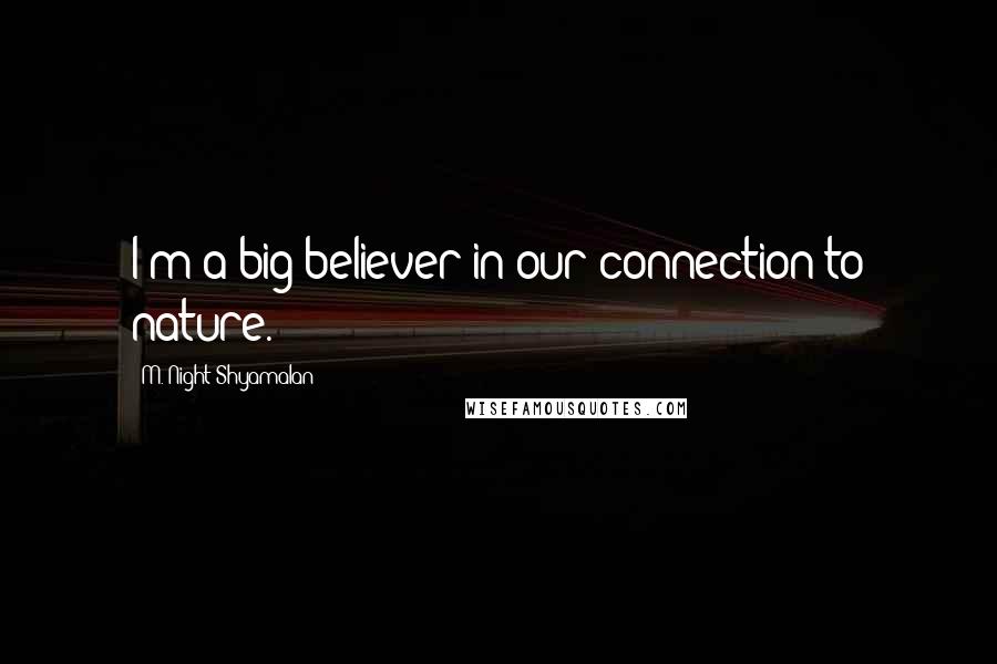 M. Night Shyamalan Quotes: I'm a big believer in our connection to nature.
