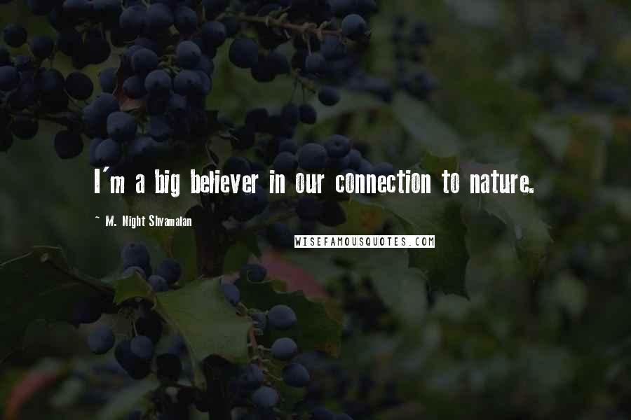 M. Night Shyamalan Quotes: I'm a big believer in our connection to nature.
