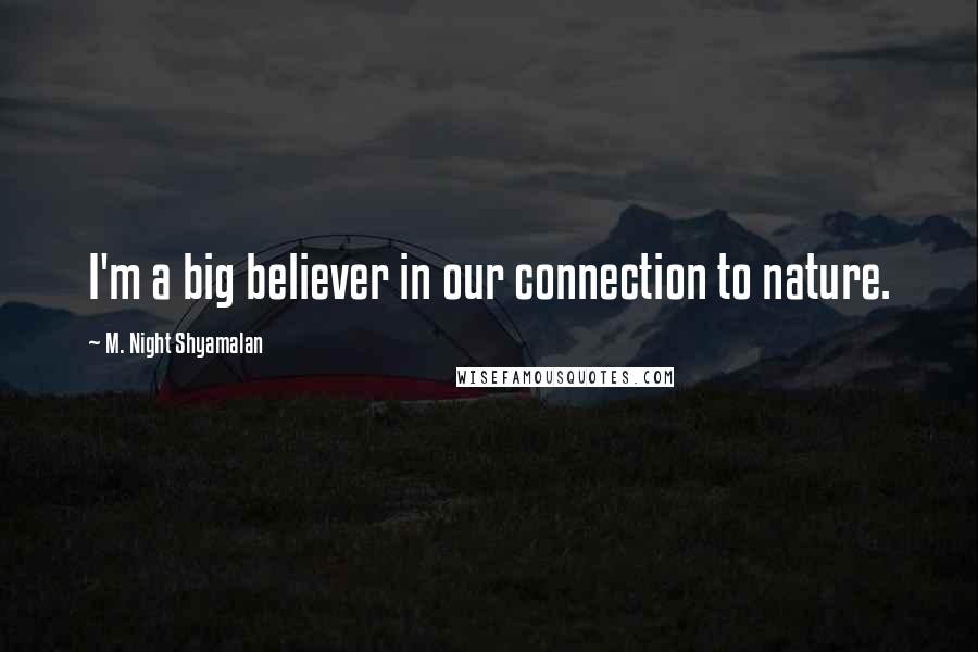 M. Night Shyamalan Quotes: I'm a big believer in our connection to nature.