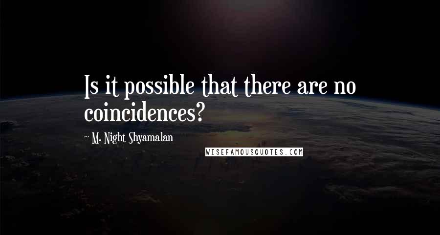 M. Night Shyamalan Quotes: Is it possible that there are no coincidences?