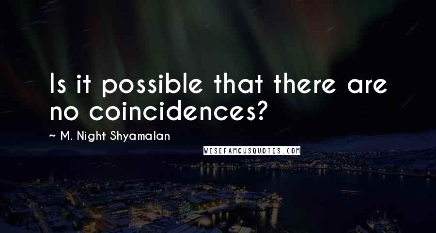 M. Night Shyamalan Quotes: Is it possible that there are no coincidences?