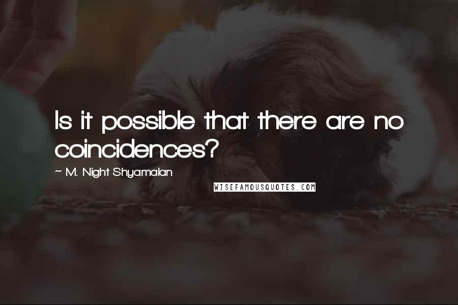 M. Night Shyamalan Quotes: Is it possible that there are no coincidences?